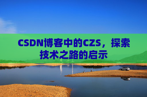 CSDN博客中的CZS，探索技术之路的启示